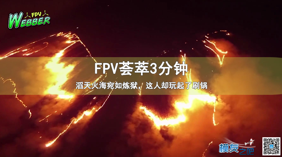 【FPV荟萃3分钟】这滔天火海宛如炼狱，这人却玩起了刷锅 FPV,飞手,上什么下火海,下火海揭秘,葬身于火海 作者:苇伯 7955 